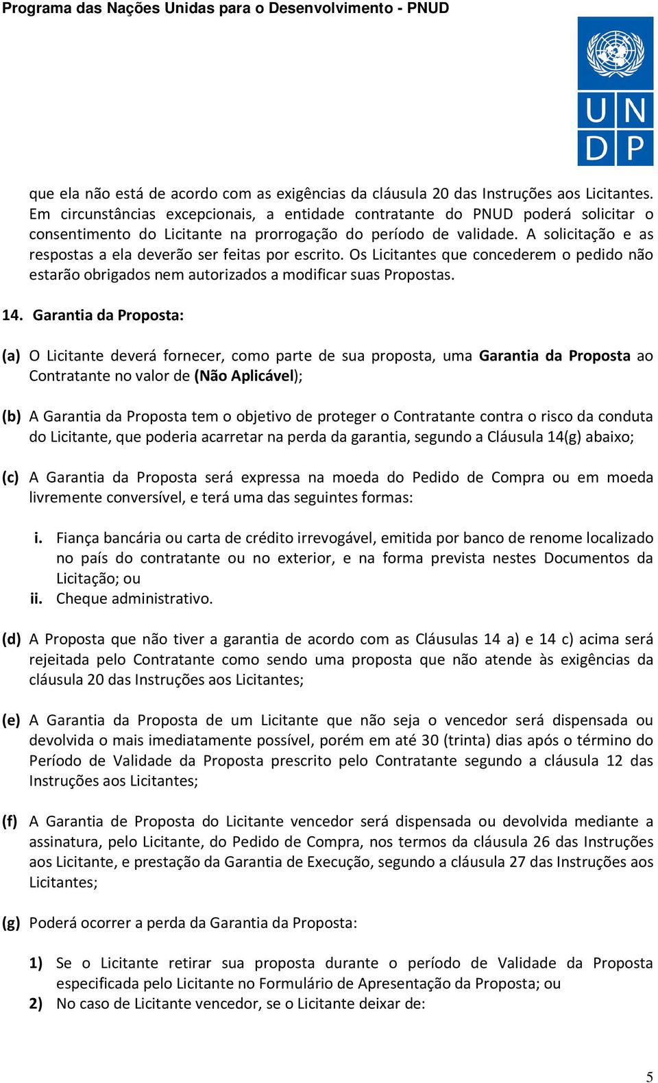 A solicitação e as respostas a ela deverão ser feitas por escrito. Os Licitantes que concederem o pedido não estarão obrigados nem autorizados a modificar suas Propostas. 14.