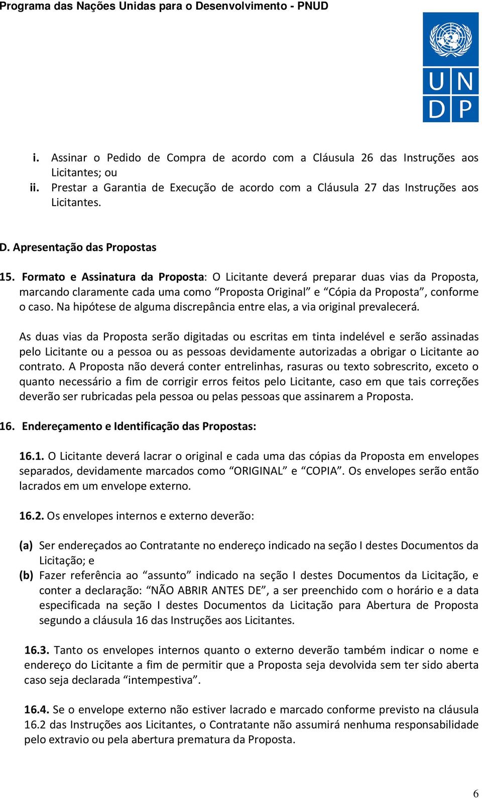 Formato e Assinatura da Proposta: O Licitante deverá preparar duas vias da Proposta, marcando claramente cada uma como Proposta Original e Cópia da Proposta, conforme o caso.