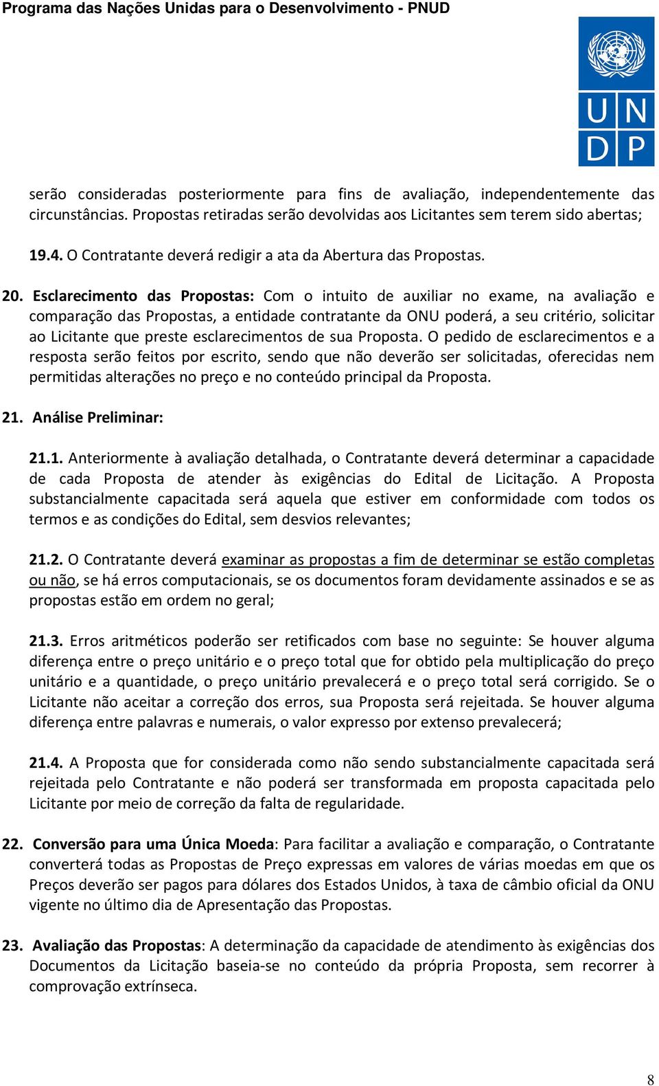 Esclarecimento das Propostas: Com o intuito de auxiliar no exame, na avaliação e comparação das Propostas, a entidade contratante da ONU poderá, a seu critério, solicitar ao Licitante que preste