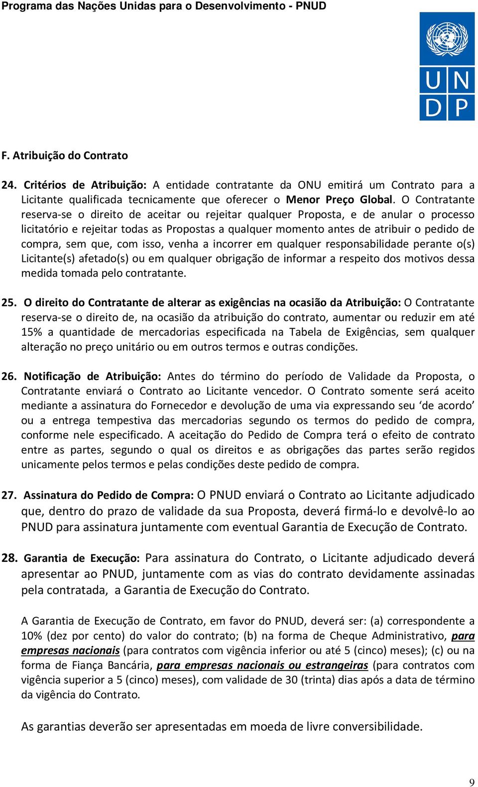 sem que, com isso, venha a incorrer em qualquer responsabilidade perante o(s) Licitante(s) afetado(s) ou em qualquer obrigação de informar a respeito dos motivos dessa medida tomada pelo contratante.