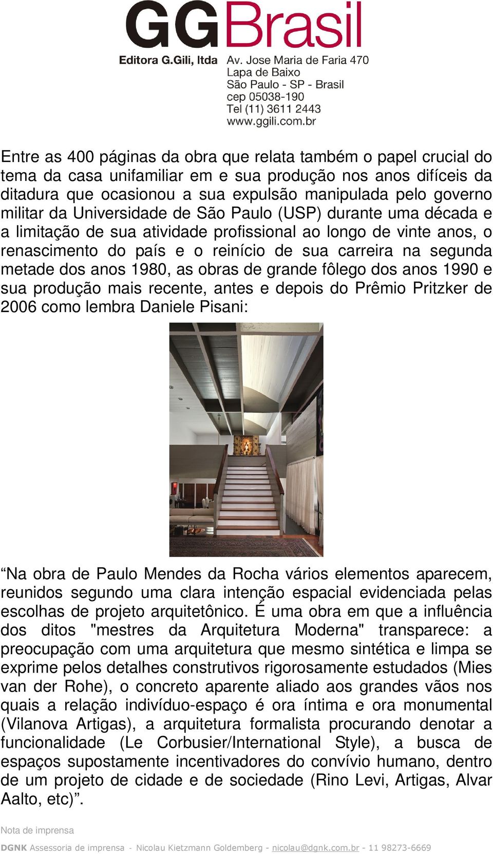 anos 1980, as obras de grande fôlego dos anos 1990 e sua produção mais recente, antes e depois do Prêmio Pritzker de 2006 como lembra Daniele Pisani: Na obra de Paulo Mendes da Rocha vários elementos