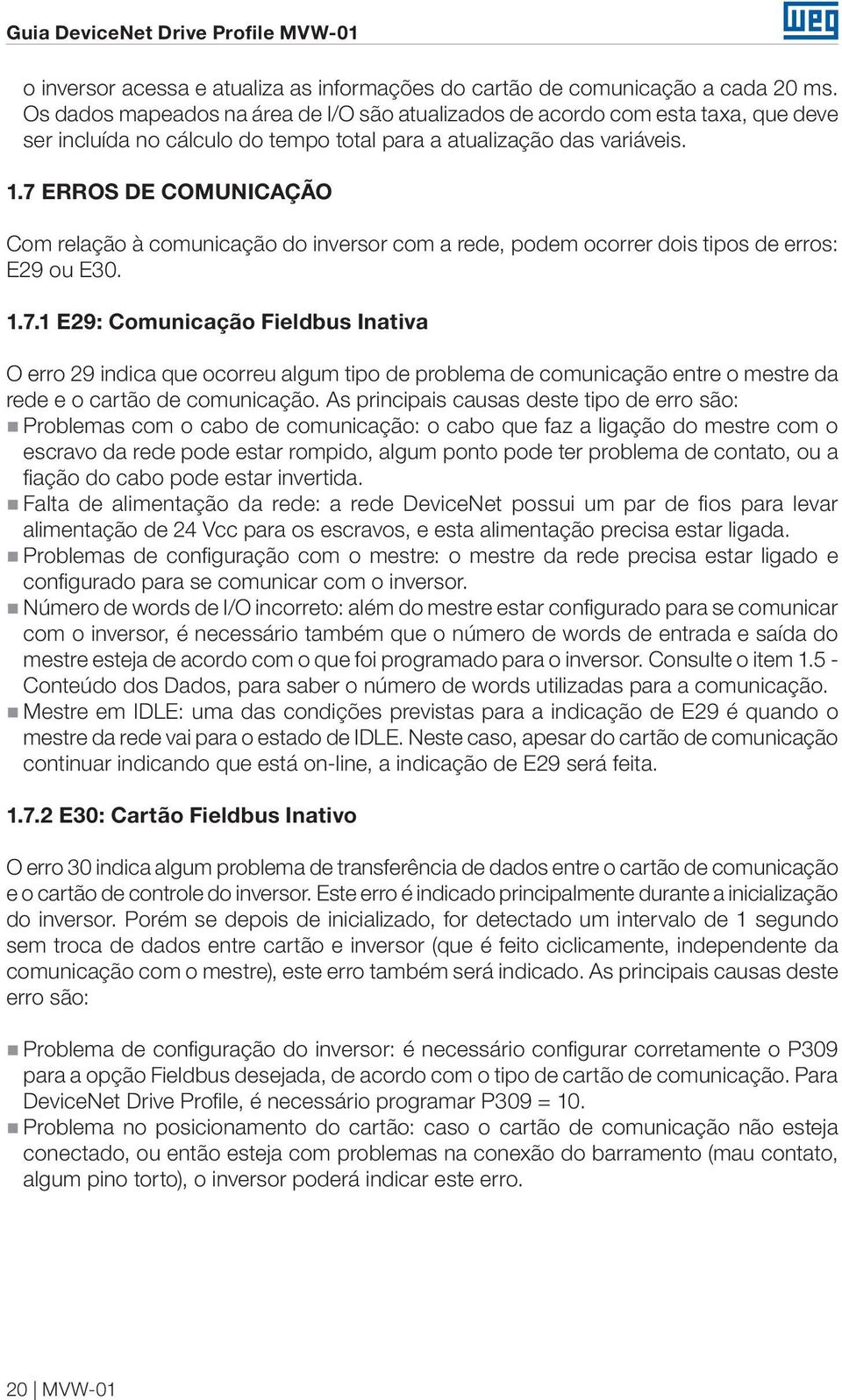 7 ERROS DE COMUNICAÇÃO Com relação à comunicação do inversor com a rede, podem ocorrer dois tipos de erros: E29 ou E30. 1.7.1 E29: Comunicação Fieldbus Inativa O erro 29 indica que ocorreu algum tipo de problema de comunicação entre o mestre da rede e o cartão de comunicação.