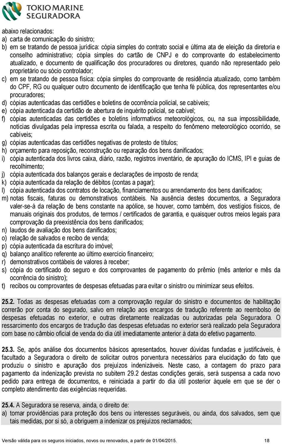 em se tratando de pessoa física: cópia simples do comprovante de residência atualizado, como também do CPF, RG ou qualquer outro documento de identificação que tenha fé pública, dos representantes