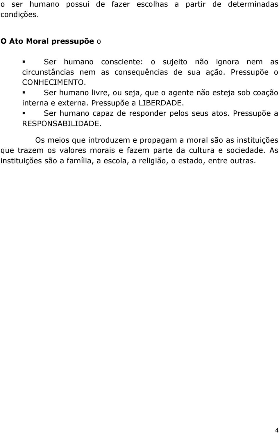 Ser humano livre, ou seja, que o agente não esteja sob coação interna e externa. Pressupõe a LIBERDADE. Ser humano capaz de responder pelos seus atos.