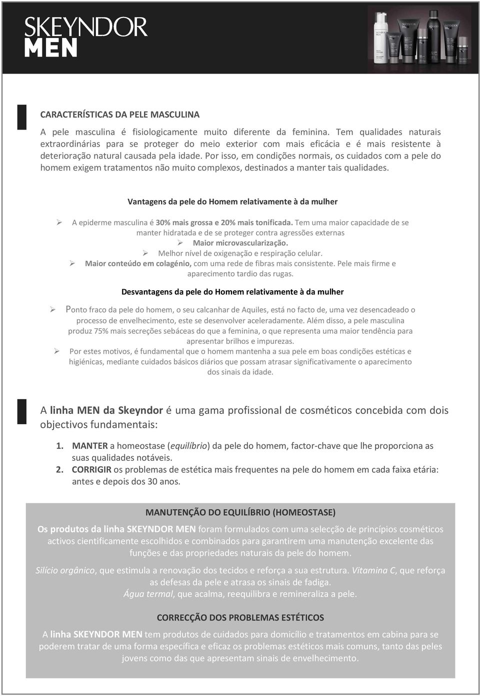 Por isso, em condições normais, os cuidados com a pele do homem exigem tratamentos não muito complexos, destinados a manter tais qualidades.