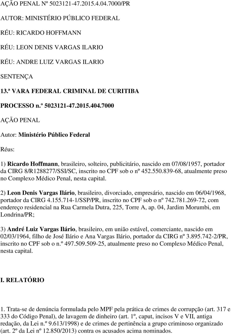 7000 AÇÃO PENAL Autor: Ministério Público Federal Réus: 1) Ricardo Hoffmann, brasileiro, solteiro, publicitário, nascido em 07/08/1957, portador da CIRG 8/R1288277/SSI/SC, inscrito no CPF sob o nº