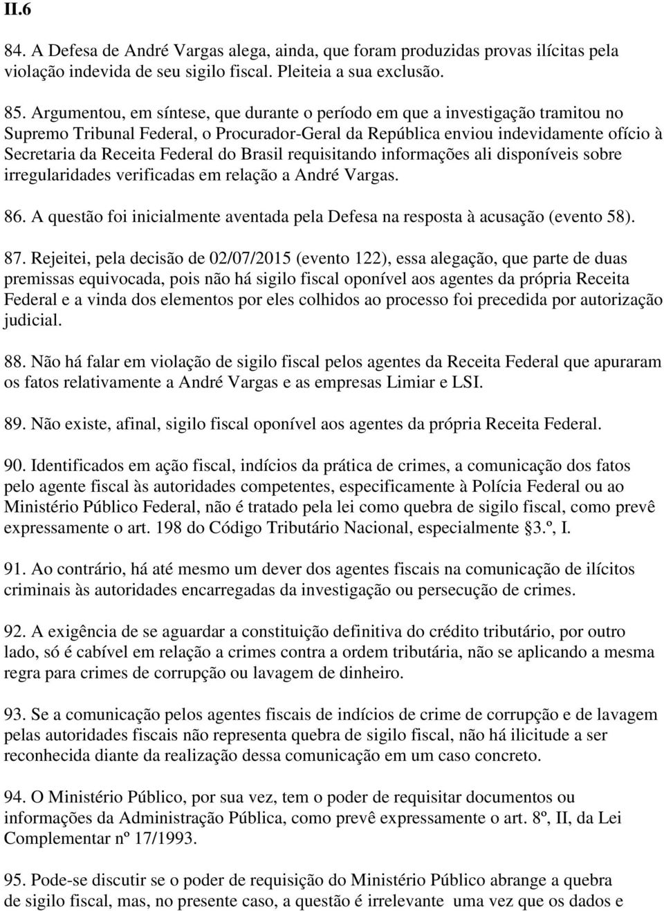 do Brasil requisitando informações ali disponíveis sobre irregularidades verificadas em relação a André Vargas. 86. A questão foi inicialmente aventada pela Defesa na resposta à acusação (evento 58).