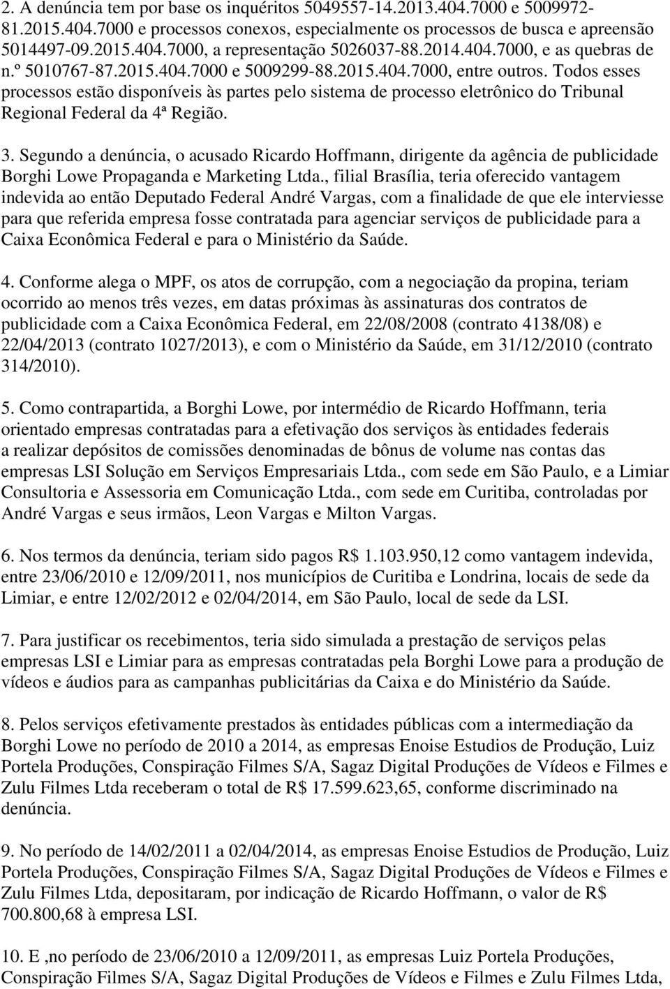 Todos esses processos estão disponíveis às partes pelo sistema de processo eletrônico do Tribunal Regional Federal da 4ª Região. 3.