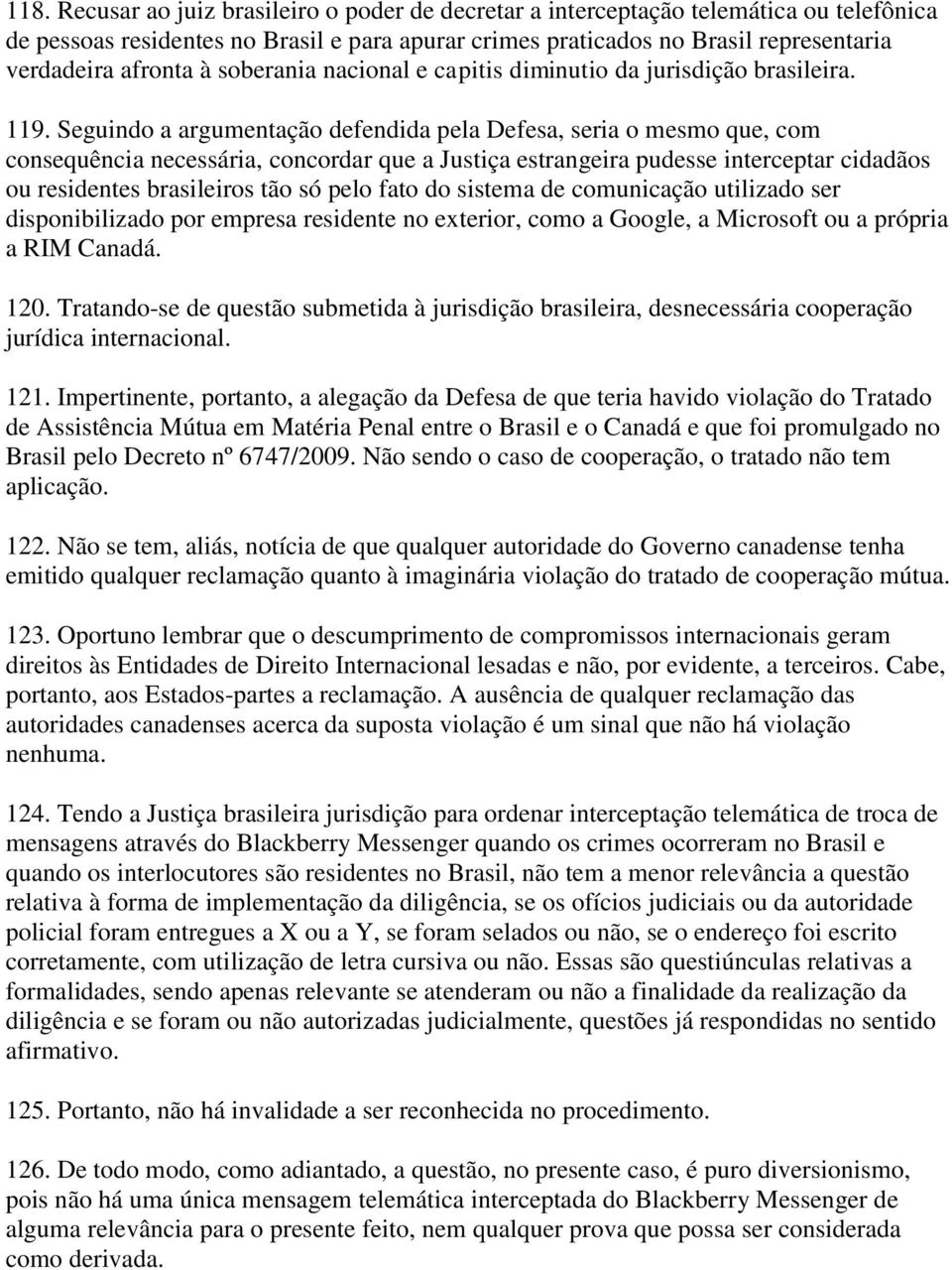 Seguindo a argumentação defendida pela Defesa, seria o mesmo que, com consequência necessária, concordar que a Justiça estrangeira pudesse interceptar cidadãos ou residentes brasileiros tão só pelo