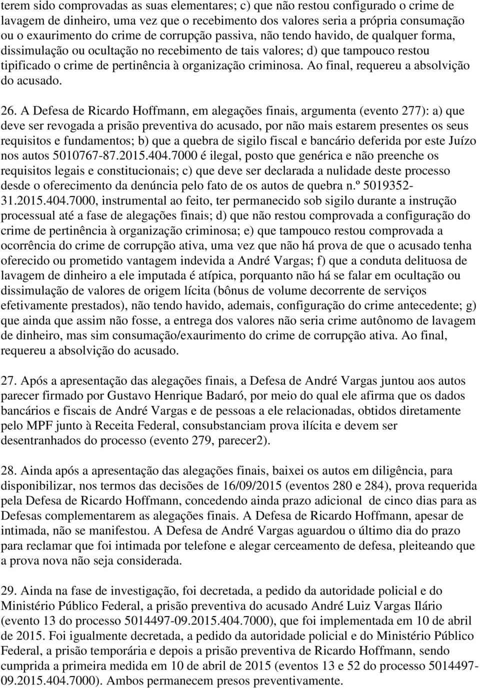 Ao final, requereu a absolvição do acusado. 26.