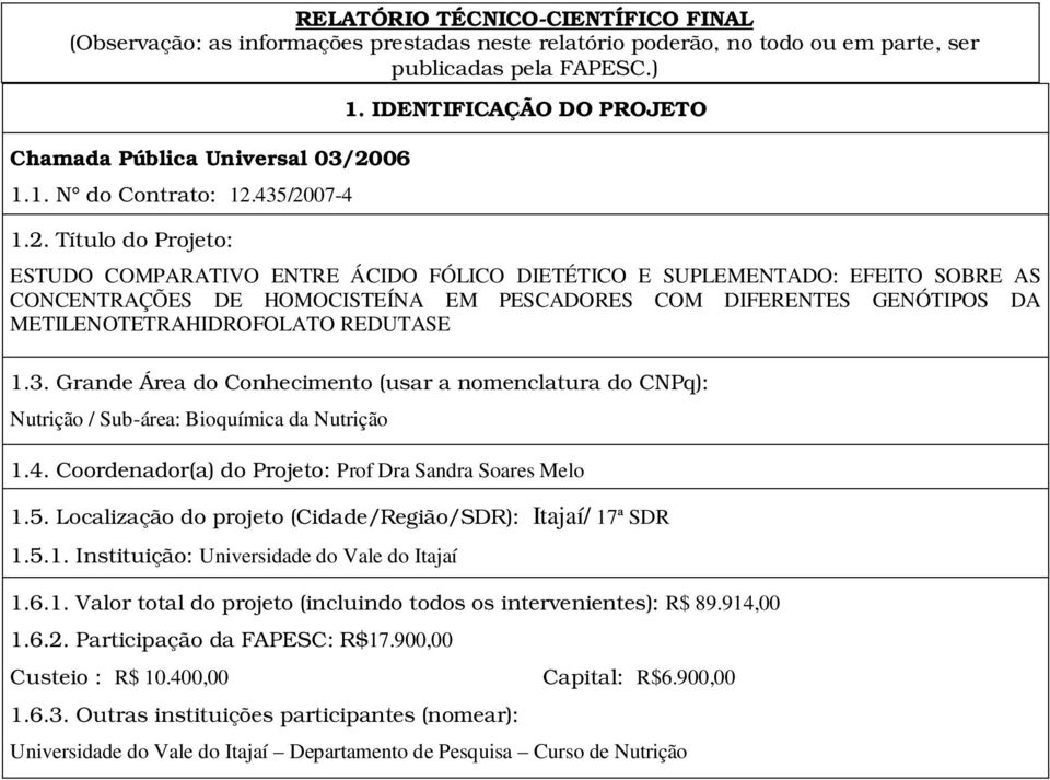 IDENTIFICAÇÃO DO PROJETO ESTUDO COMPARATIVO ENTRE ÁCIDO FÓLICO DIETÉTICO E SUPLEMENTADO: EFEITO SOBRE AS CONCENTRAÇÕES DE HOMOCISTEÍNA EM PESCADORES COM DIFERENTES GENÓTIPOS DA