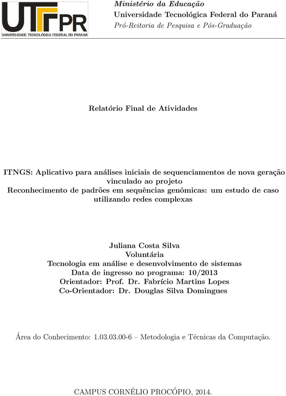 complexas Juliana Costa Silva Voluntária Tecnologia em análise e desenvolvimento de sistemas Data de ingresso no programa: 10/2013 Orientador: Prof. Dr.