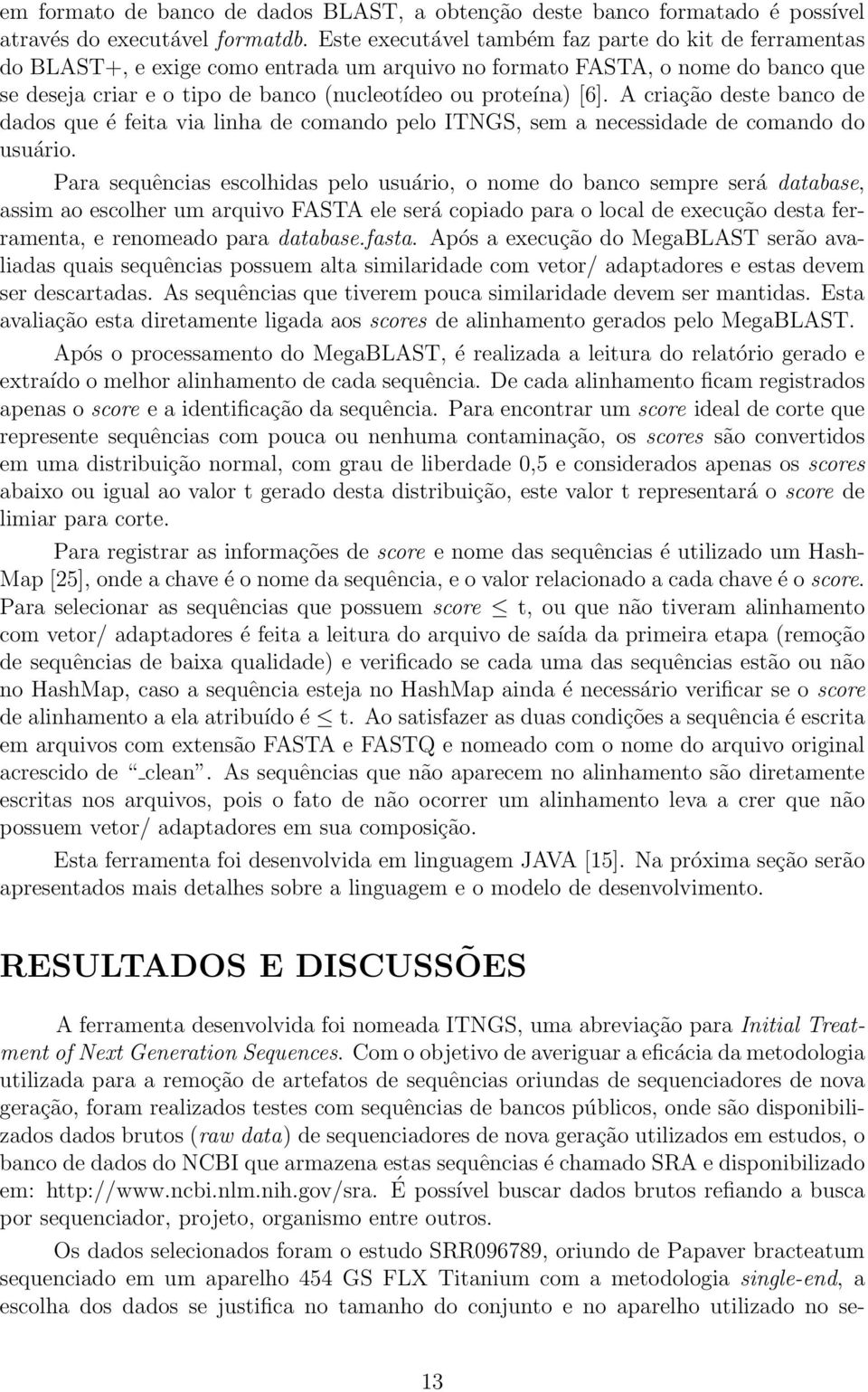 A criação deste banco de dados que é feita via linha de comando pelo ITNGS, sem a necessidade de comando do usuário.