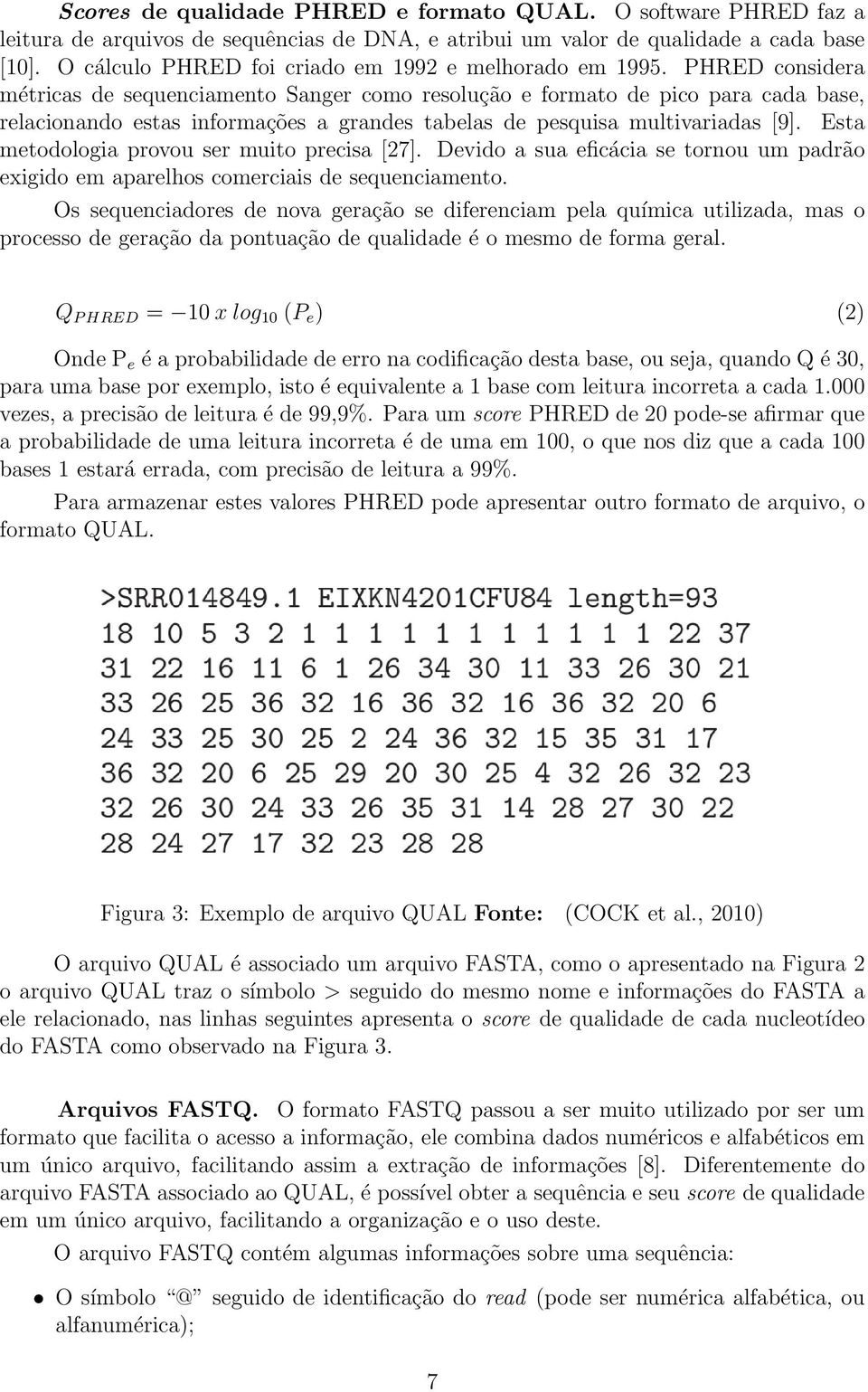 PHRED considera métricas de sequenciamento Sanger como resolução e formato de pico para cada base, relacionando estas informações a grandes tabelas de pesquisa multivariadas [9].