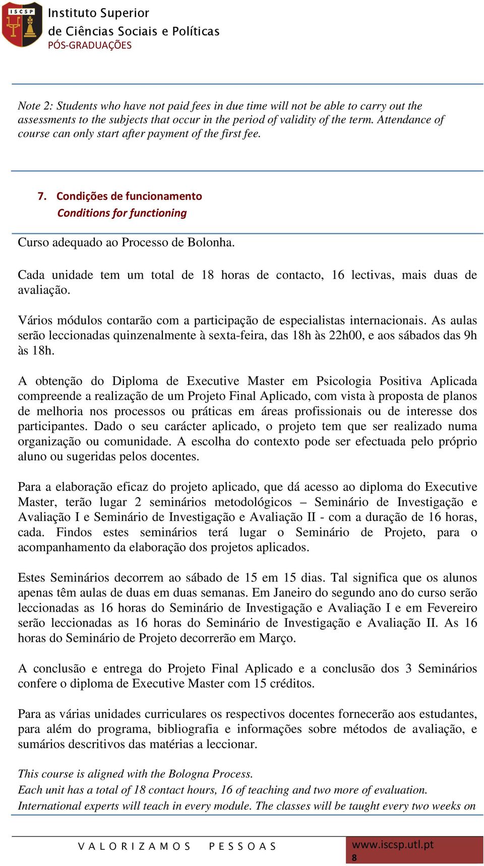 Cada unidade tem um total de 18 horas de contacto, 16 lectivas, mais duas de avaliação. Vários módulos contarão com a participação de especialistas internacionais.