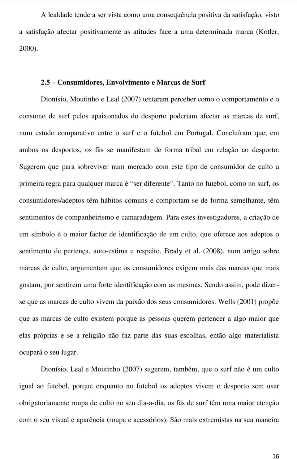 5 Consumidores, Envolvimento e Marcas de Surf Dionísio, Moutinho e Leal (2007) tentaram perceber como o comportamento e o consumo de surf pelos apaixonados do desporto poderiam afectar as marcas de