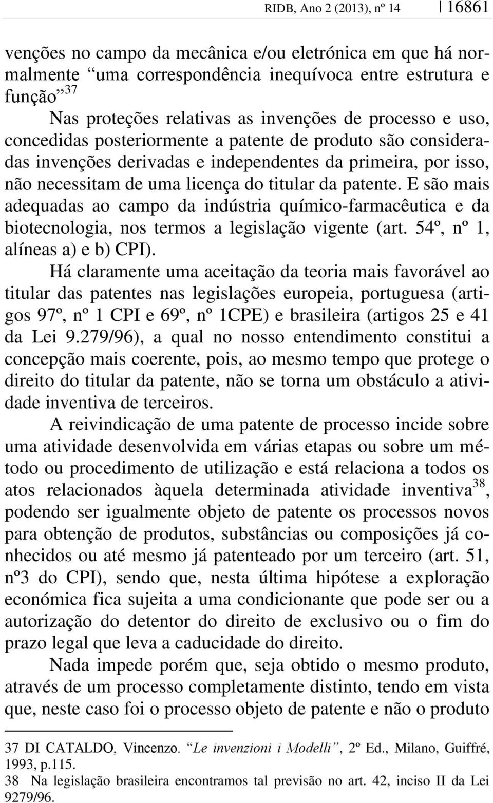 E são mais adequadas ao campo da indústria químico-farmacêutica e da biotecnologia, nos termos a legislação vigente (art. 54º, nº 1, alíneas a) e b) CPI).