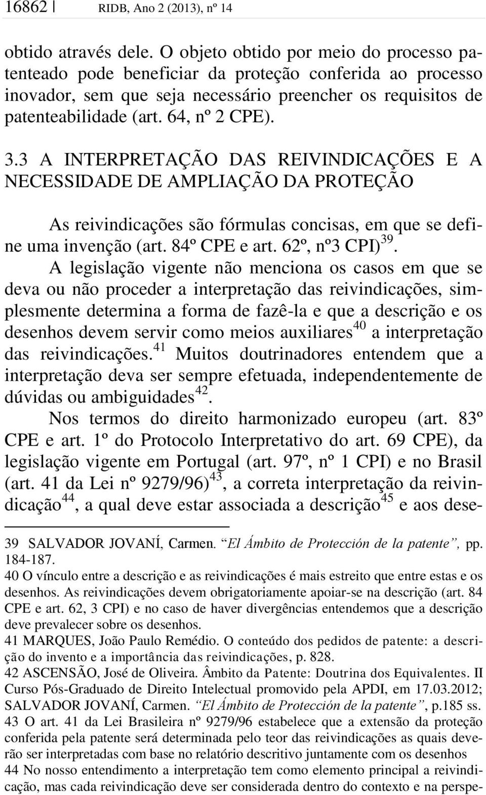 3 A INTERPRETAÇÃO DAS REIVINDICAÇÕES E A NECESSIDADE DE AMPLIAÇÃO DA PROTEÇÃO As reivindicações são fórmulas concisas, em que se define uma invenção (art. 84º CPE e art. 62º, nº3 CPI) 39.