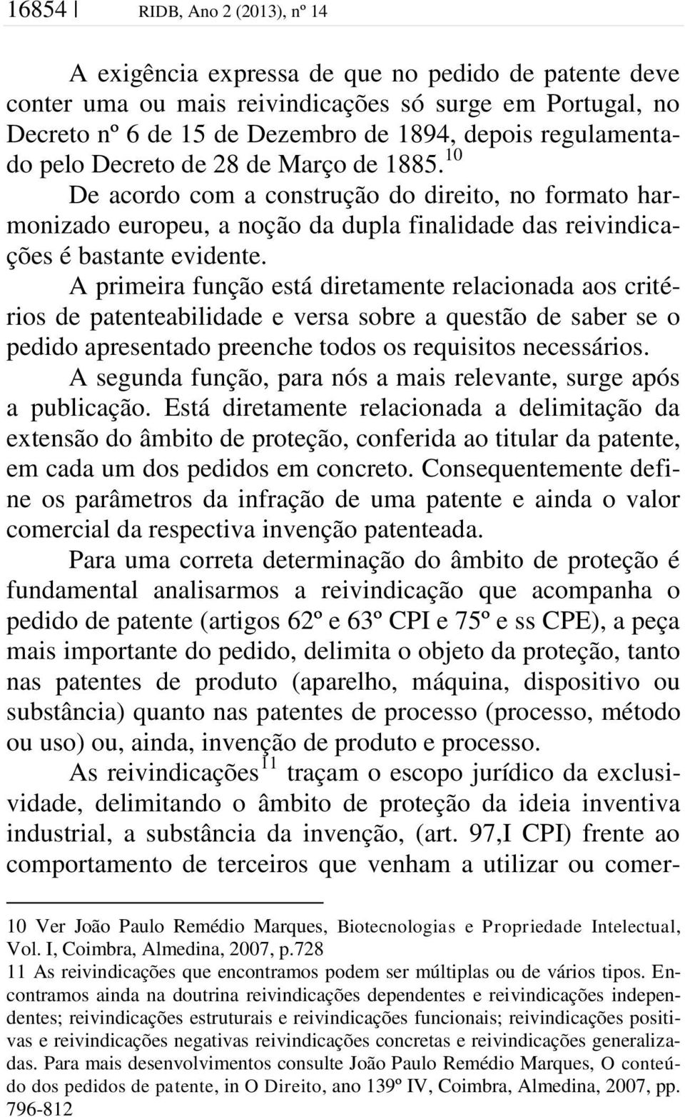 A primeira função está diretamente relacionada aos critérios de patenteabilidade e versa sobre a questão de saber se o pedido apresentado preenche todos os requisitos necessários.