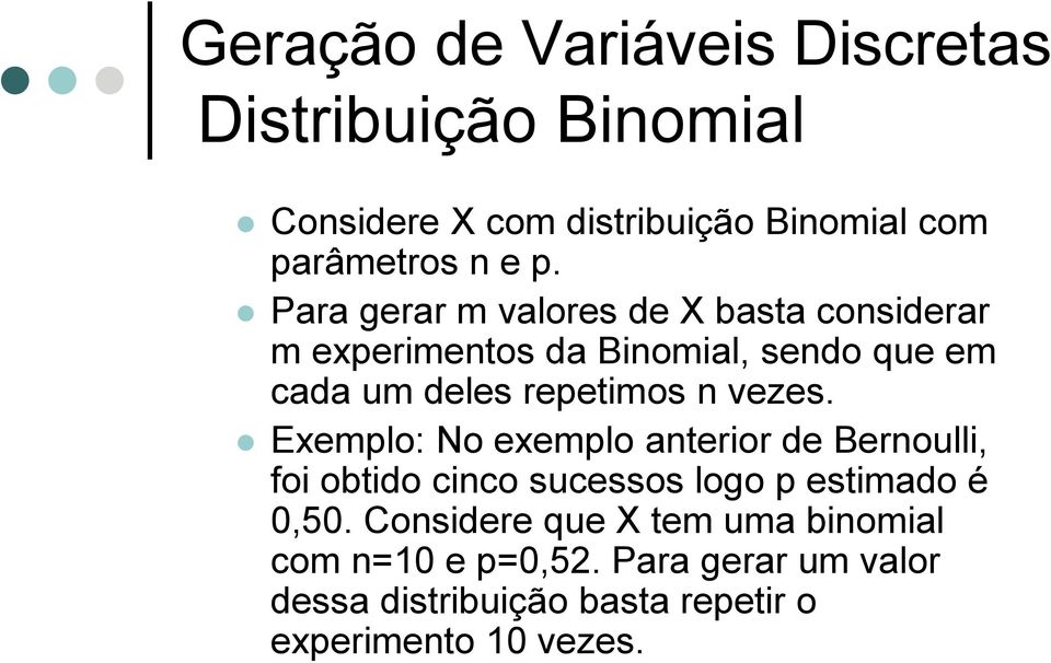 vezes. Exemplo: No exemplo anterior de Bernoulli, foi obtido cinco sucessos logo p estimado é 0,50.