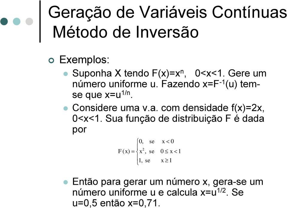 Sua função de distribuição F é dada por 0, se 2 F ( x) x, se 1, se x 0 0 x 1 x 1 Então para