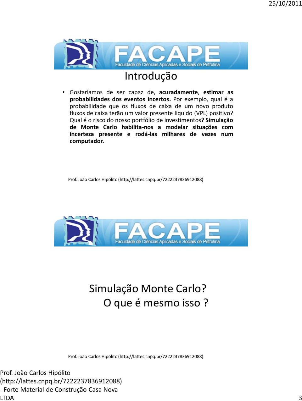 líquido (VPL) positivo? Qual é o risco do nosso portfólio de investimentos?