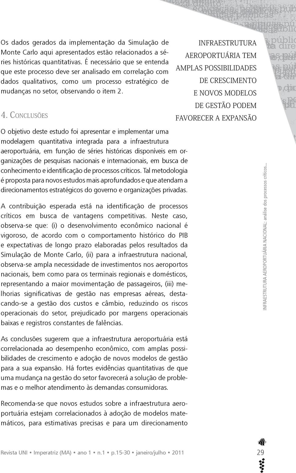 Conclusões infraestrutura aeroportuária tem amplas possibilidades de crescimento e novos modelos de gestão podem favorecer a expansão O objetivo deste estudo foi apresentar e implementar uma