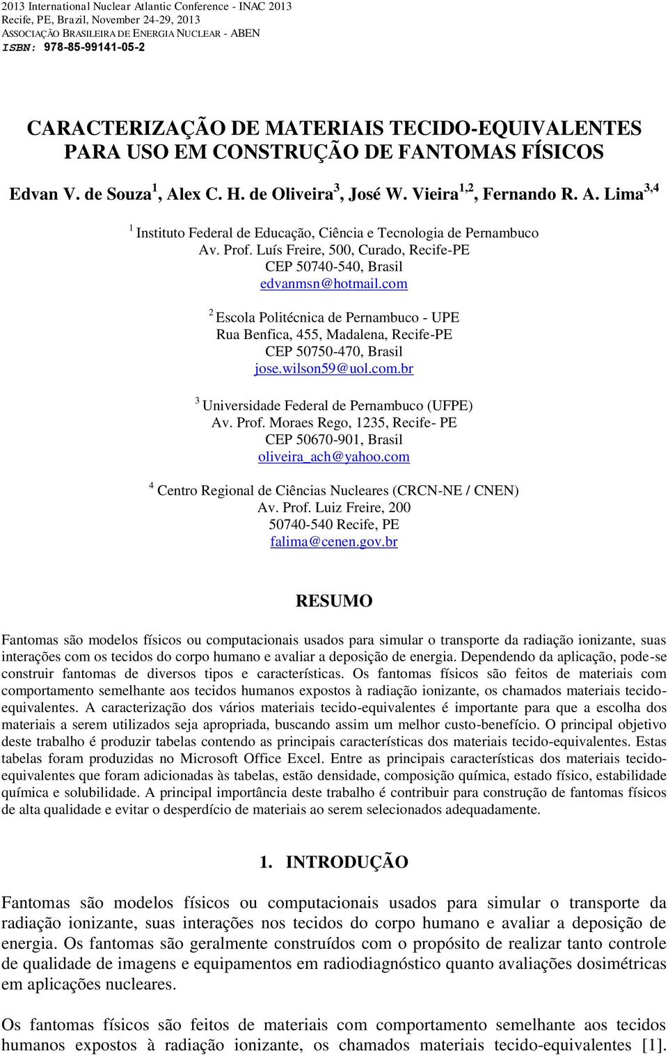 Prof. Luís Freire, 500, Curado, Recife-PE CEP 50740-540, Brasil edvanmsn@hotmail.com 2 Escola Politécnica de Pernambuco - UPE Rua Benfica, 455, Madalena, Recife-PE CEP 50750-470, Brasil jose.