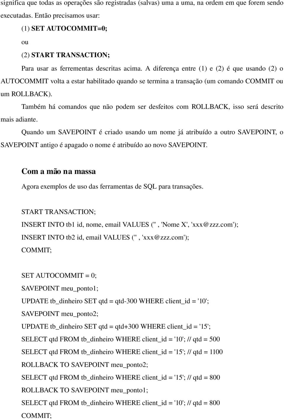 A diferença entre (1) e (2) é que usando (2) o AUTOCOMMIT volta a estar habilitado quando se termina a transação (um comando COMMIT ou um ROLLBACK).