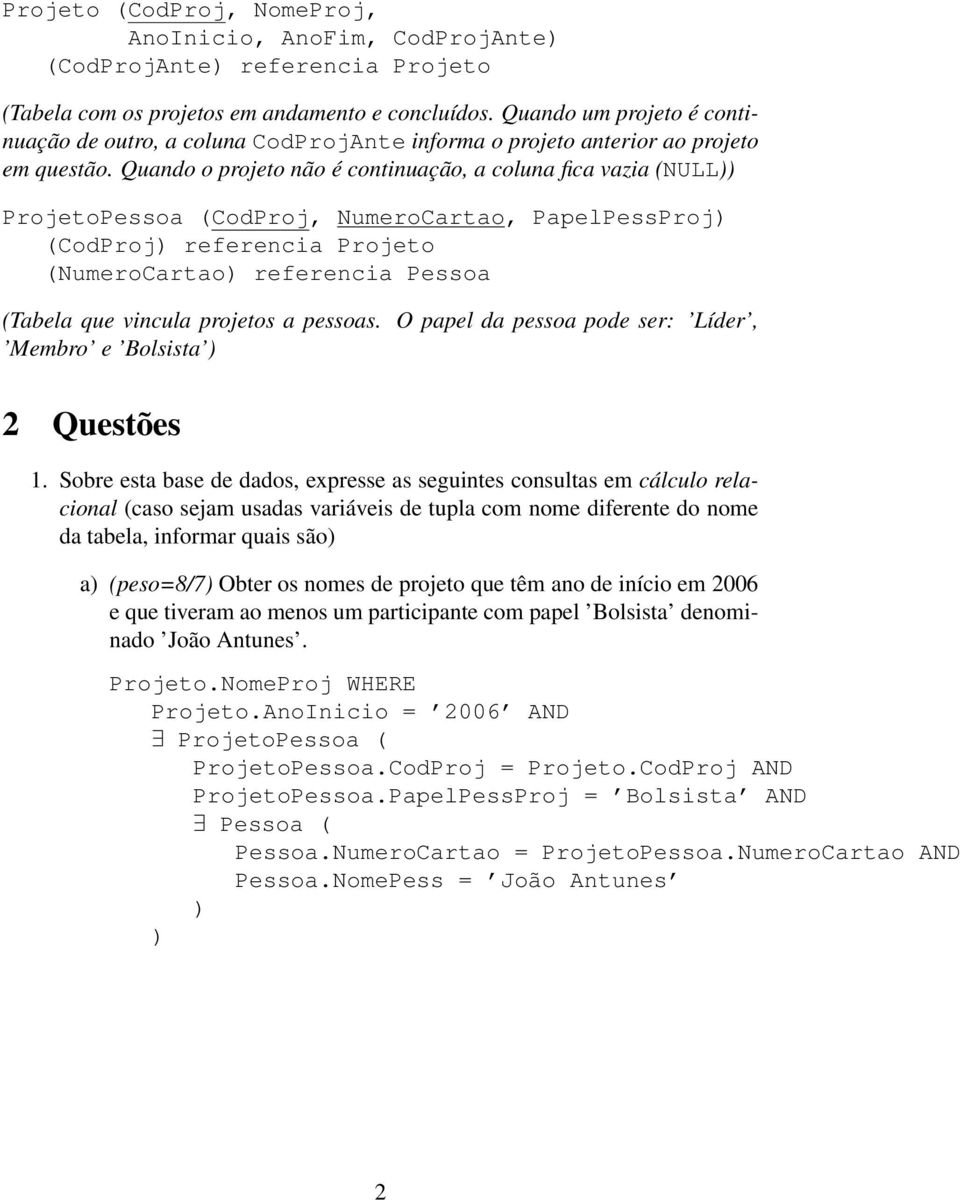 Quando o projeto não é continuação, a coluna fica vazia (NULL ProjetoPessoa (CodProj, NumeroCartao, PapelPessProj (CodProj referencia Projeto (NumeroCartao referencia Pessoa (Tabela que vincula