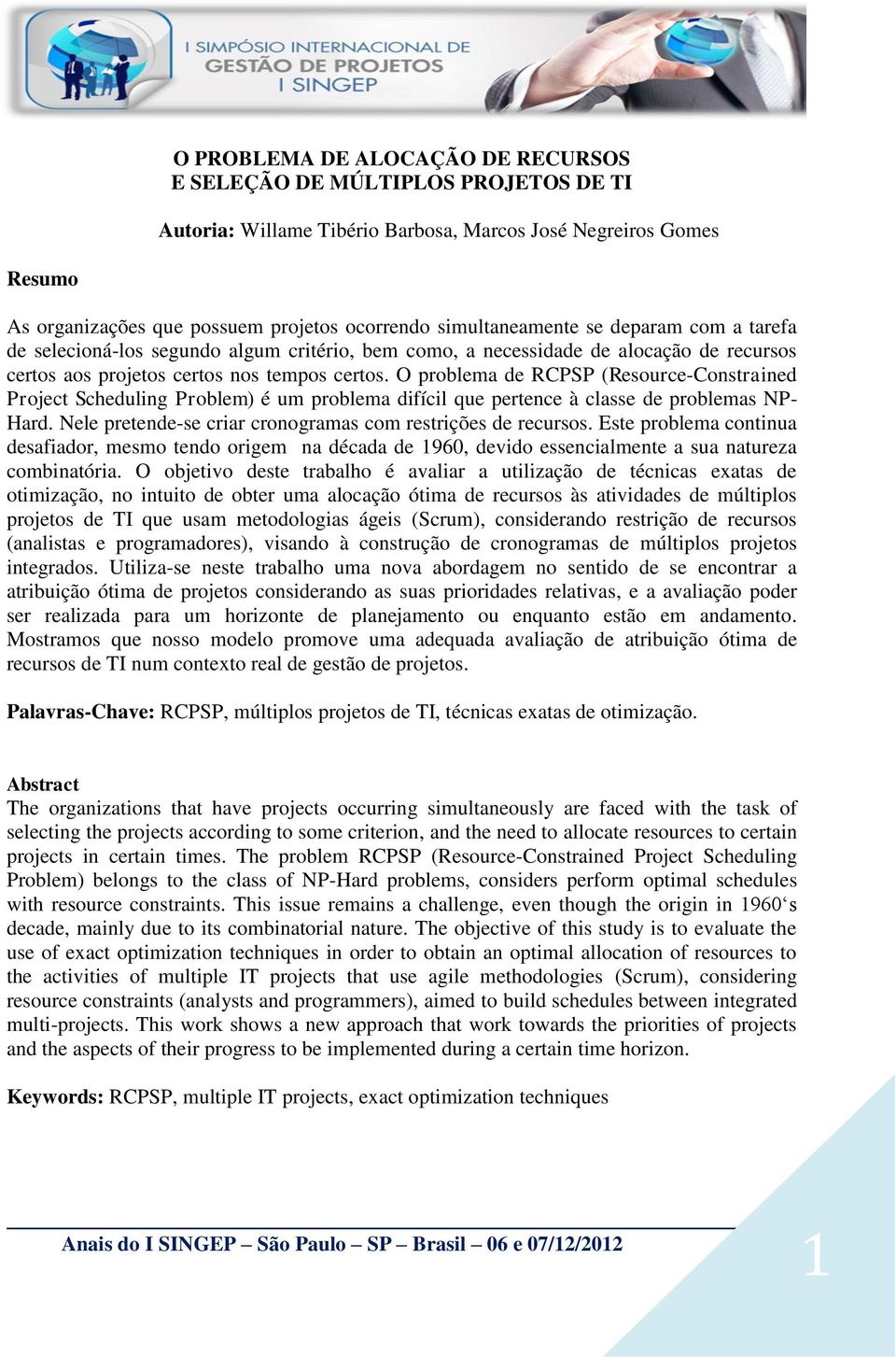 O problema de RCPSP (Resource-Constrained Project Scheduling Problem) é um problema difícil que pertence à classe de problemas NP- Hard. Nele pretende-se criar cronogramas com restrições de recursos.