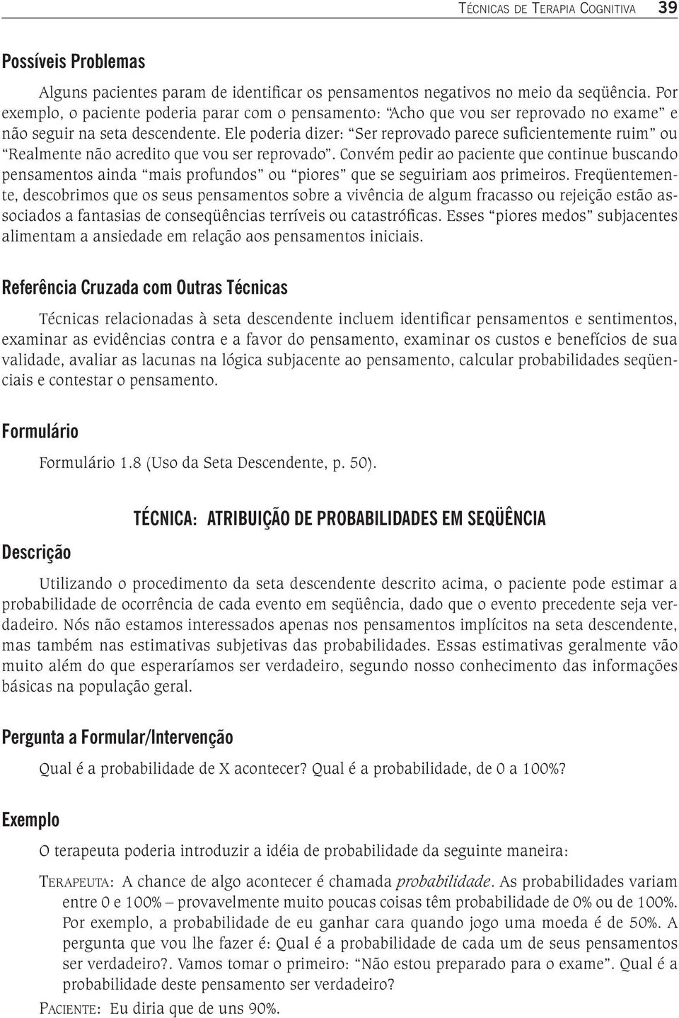 Ele poderia dizer: Ser reprovado parece suficientemente ruim ou Realmente não acredito que vou ser reprovado.