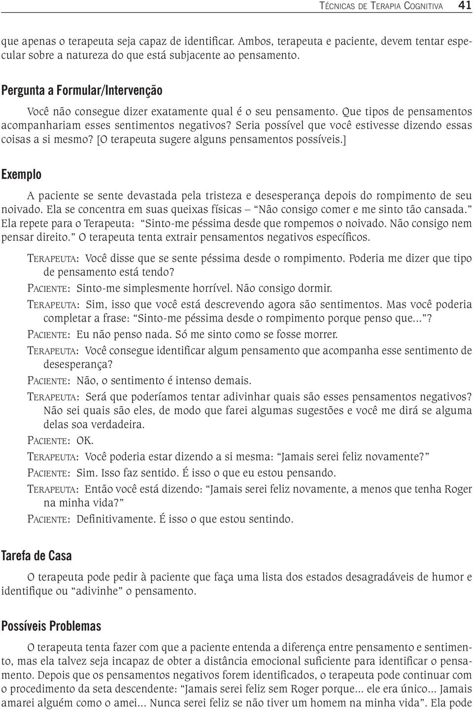 Seria possível que você estivesse dizendo essas coisas a si mesmo? [O terapeuta sugere alguns pensamentos possíveis.