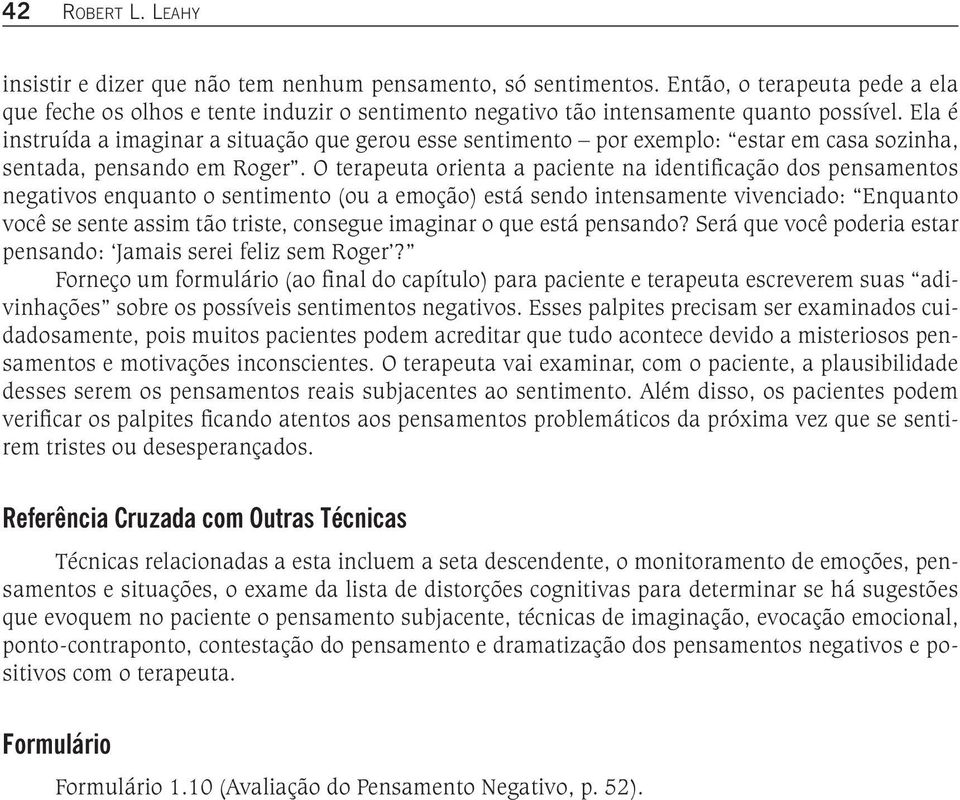 Ela é instruída a imaginar a situação que gerou esse sentimento por exemplo: estar em casa sozinha, sentada, pensando em Roger.