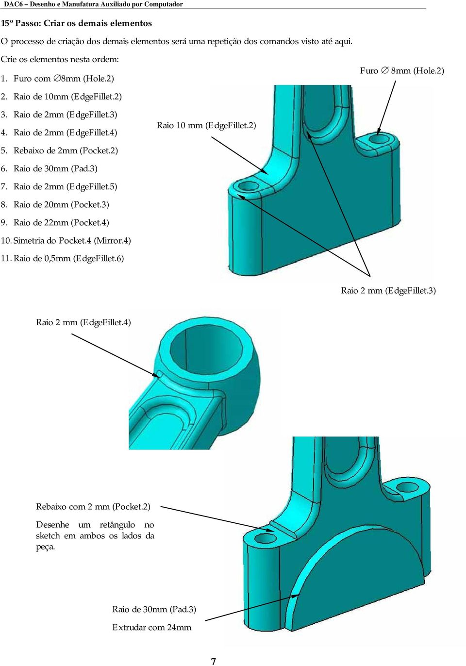 Raio de 2mm (EdgeFillet.5) 8. Raio de 20mm (Pocket.3) 9. Raio de 22mm (Pocket.4) 10. Simetria do Pocket.4 (Mirror.4) 11. Raio de 0,5mm (EdgeFillet.6) Raio 10 mm (EdgeFillet.