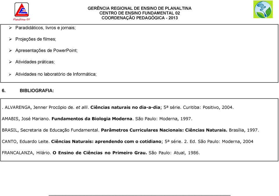 São Paulo: Moderna, 1997. BRASIL, Secretaria de Educação Fundamental. Parâmetros Curriculares Nacionais: Ciências Naturais. Brasília, 1997. CANTO, Eduardo Leite.