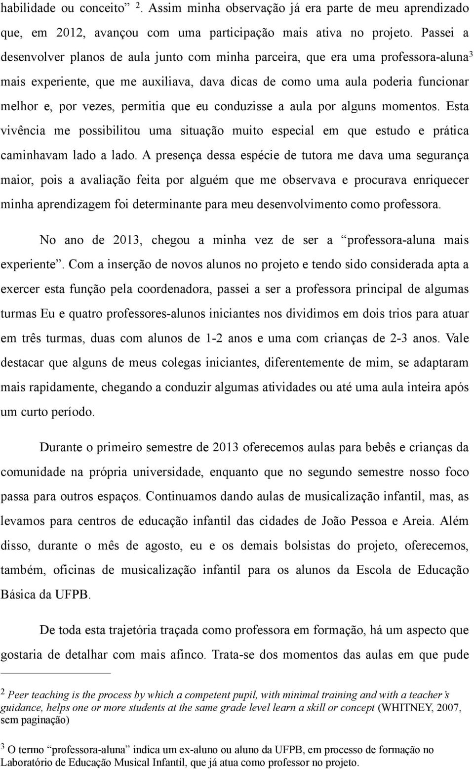 permitia que eu conduzisse a aula por alguns momentos. Esta vivência me possibilitou uma situação muito especial em que estudo e prática caminhavam lado a lado.