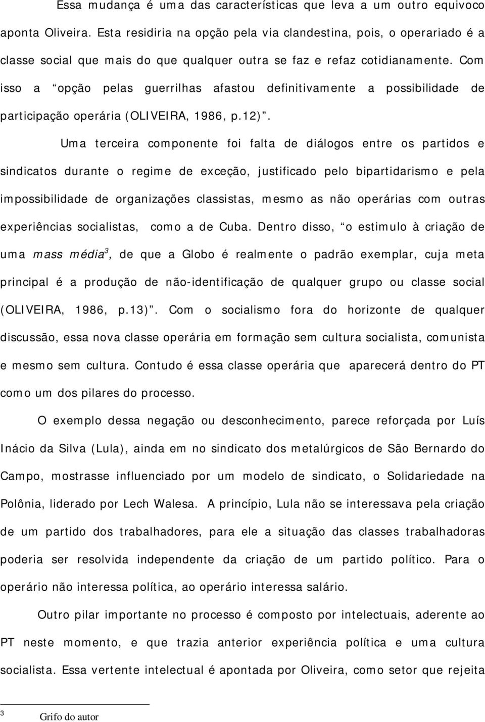 Com isso a opção pelas guerrilhas afastou definitivamente a possibilidade de participação operária (OLIVEIRA, 1986, p.12).