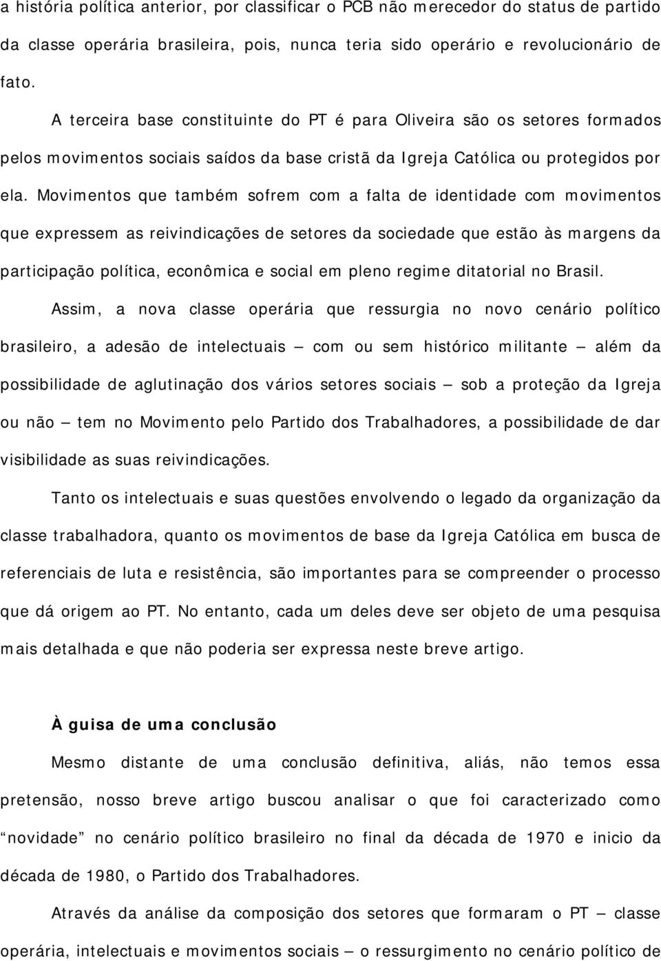 Movimentos que também sofrem com a falta de identidade com movimentos que expressem as reivindicações de setores da sociedade que estão às margens da participação política, econômica e social em