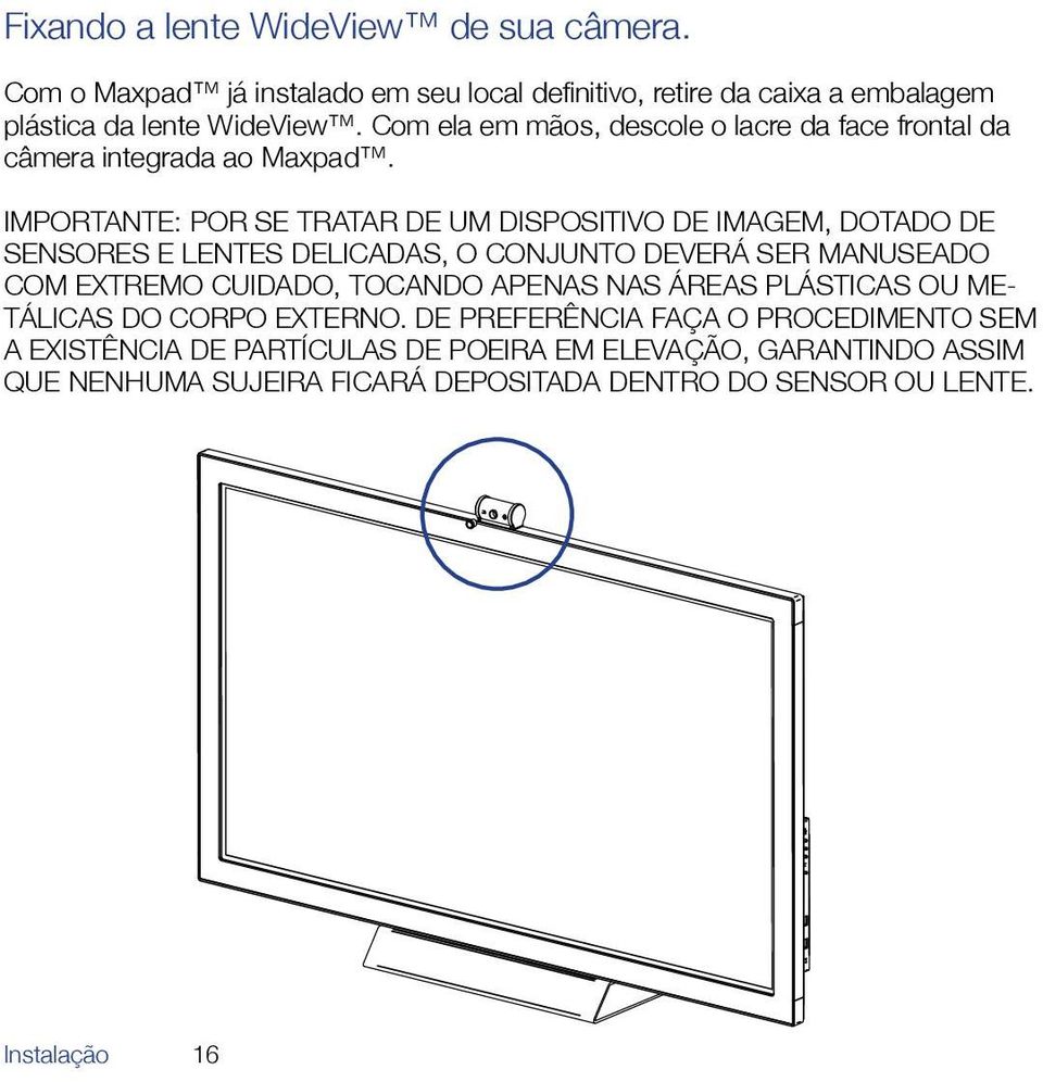 IMPORTANTE: POR SE TRATAR DE UM DISPOSITIVO DE IMAGEM, DOTADO DE SENSORES E LENTES DELICADAS, O CONJUNTO DEVERÁ SER MANUSEADO COM EXTREMO CUIDADO, TOCANDO