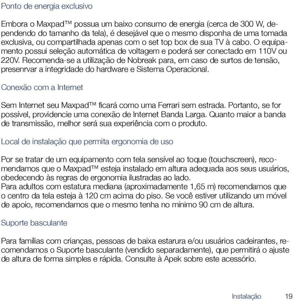 Recomenda-se a utilização de Nobreak para, em caso de surtos de tensão, presenrvar a integridade do hardware e Sistema Operacional.