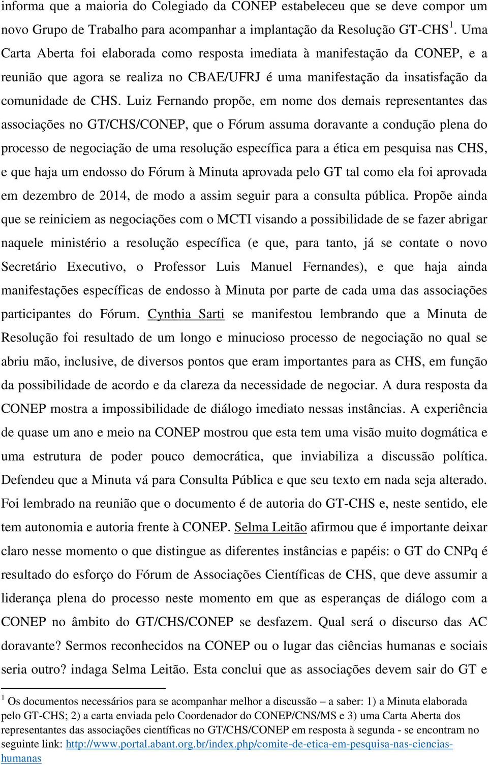 Luiz Fernando propõe, em nome dos demais representantes das associações no GT/CHS/CONEP, que o Fórum assuma doravante a condução plena do processo de negociação de uma resolução específica para a