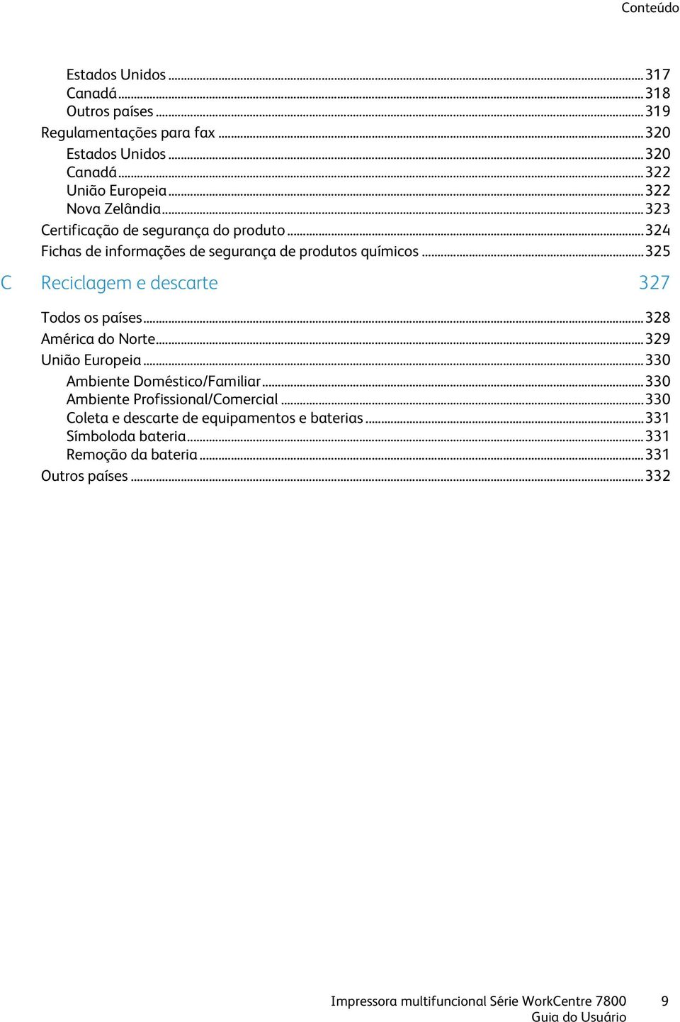 .. 325 C Reciclagem e descarte 327 Todos os países... 328 América do Norte... 329 União Europeia... 330 Ambiente Doméstico/Familiar.