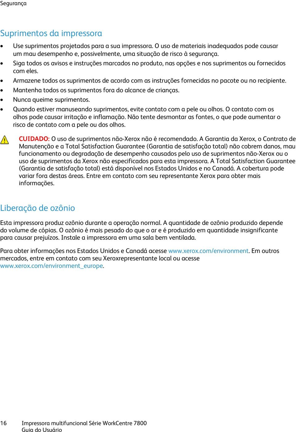 Armazene todos os suprimentos de acordo com as instruções fornecidas no pacote ou no recipiente. Mantenha todos os suprimentos fora do alcance de crianças. Nunca queime suprimentos.