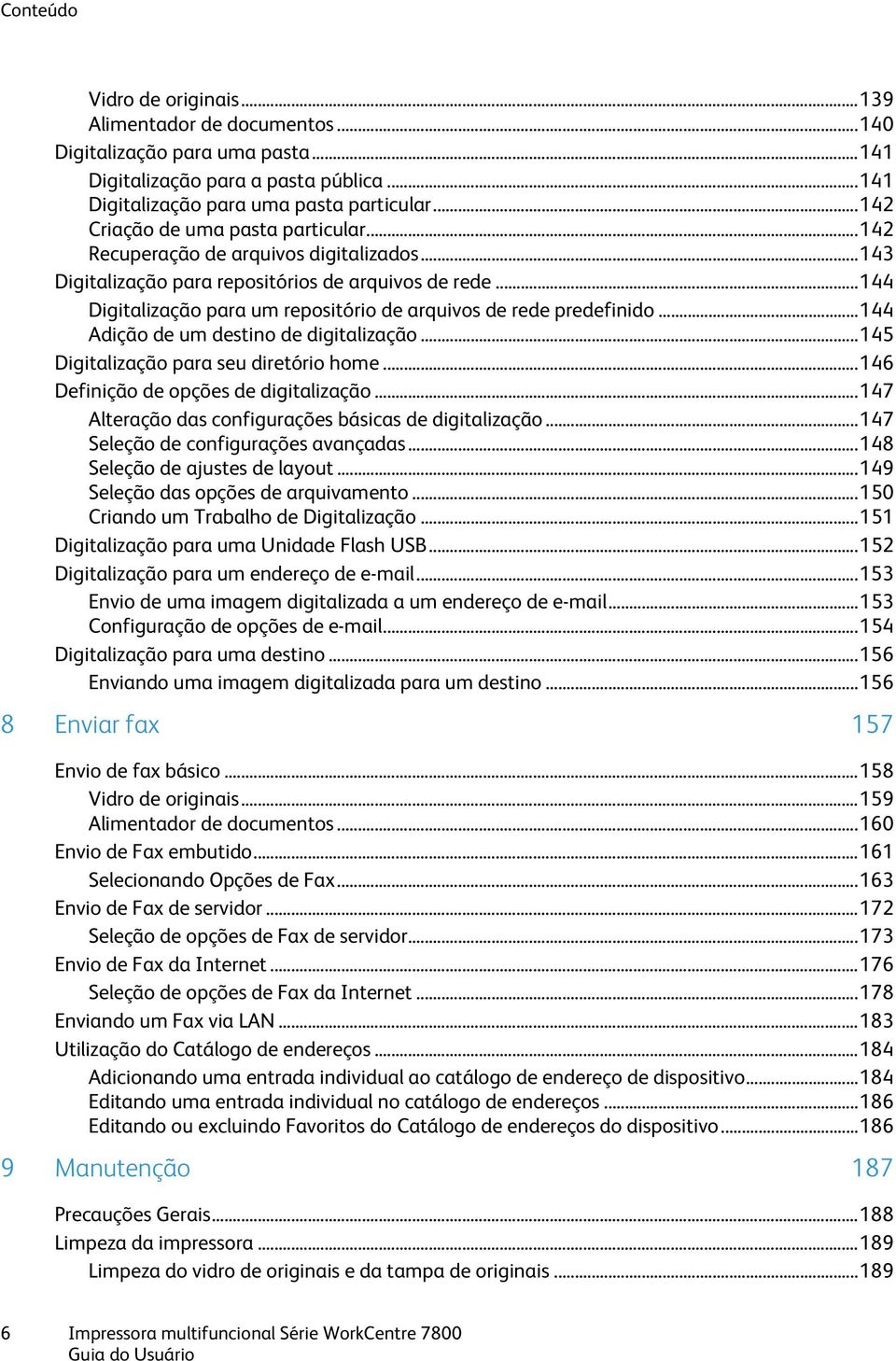 .. 144 Digitalização para um repositório de arquivos de rede predefinido... 144 Adição de um destino de digitalização... 145 Digitalização para seu diretório home.