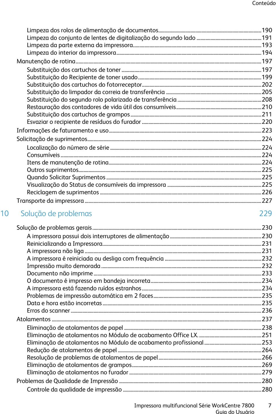 .. 199 Substituição dos cartuchos do fotorreceptor... 202 Substituição do limpador da correia de transferência... 205 Substituição do segundo rolo polarizado de transferência.