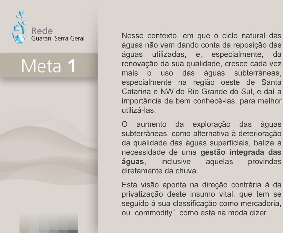 O aumento da exploração das águas subterrâneas, como alternativa à deterioração da qualidade das águas superficiais, baliza a necessidade de uma gestão integrada das águas, inclusive