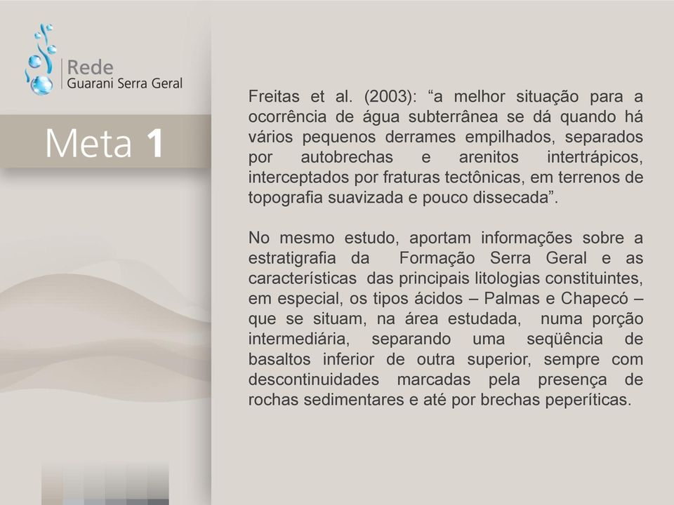 interceptados por fraturas tectônicas, em terrenos de topografia suavizada e pouco dissecada.