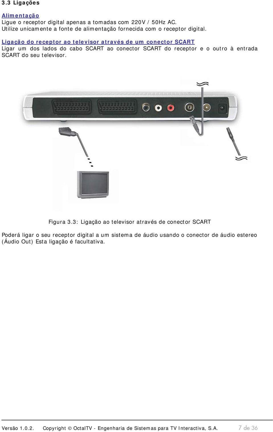 Ligação do receptor ao televisor através de um conector SCART Ligar um dos lados do cabo SCART ao conector SCART do receptor e o outro à entrada SCART do