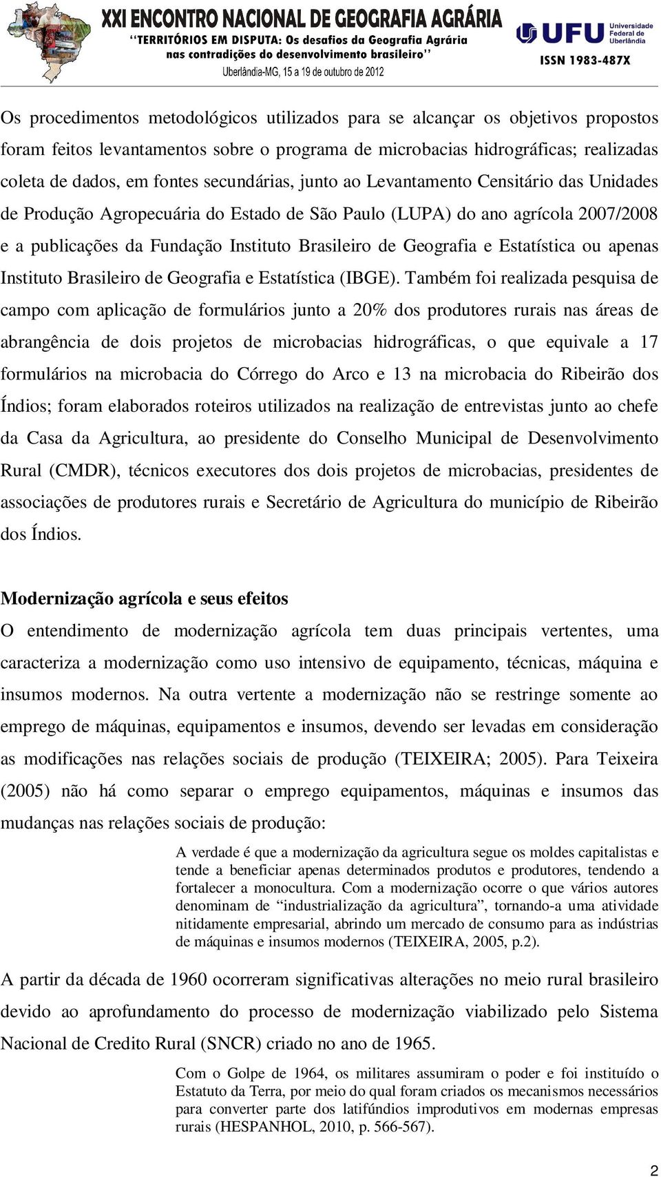 Geografia e Estatística ou apenas Instituto Brasileiro de Geografia e Estatística (IBGE).